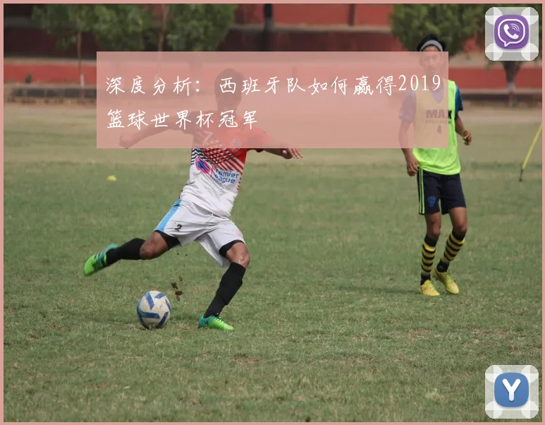 深度分析：西班牙队如何赢得2019篮球世界杯冠军