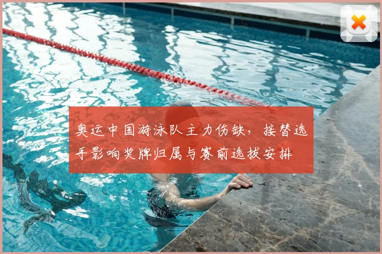 奥运中国游泳队主力伤缺，接替选手影响奖牌归属与赛前选拔安排