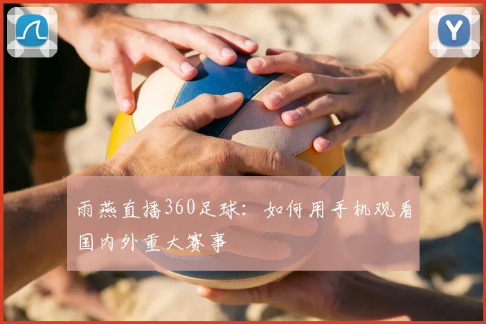雨燕直播360足球：如何用手机观看国内外重大赛事