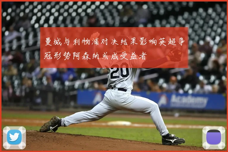 曼城与利物浦对决结果影响英超争冠形势阿森纳或成受益者